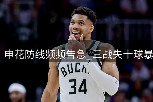 申花防线频频告急 三战失十球暴露防守隐患