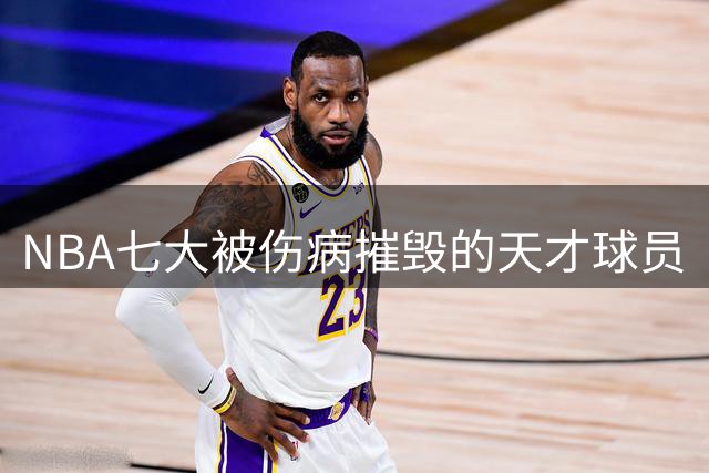 NBA七大被伤病摧毁的天才球员